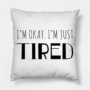 I'm Okay, I'm Just Tired Pillow