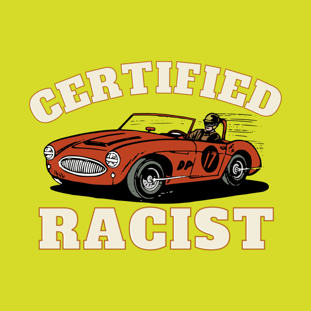 Humor Gift Racing Cars Certified Racist by Happysphinx