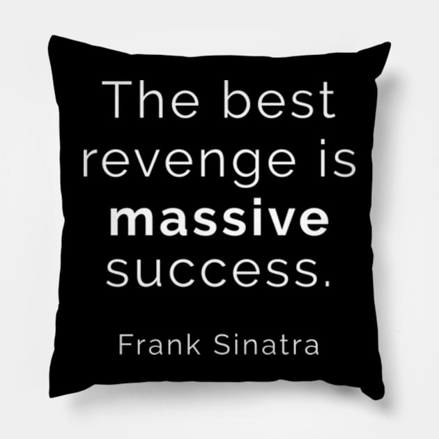 The Best Revenge is MASSIVE SUCCESS. Pillow by Completely Mental