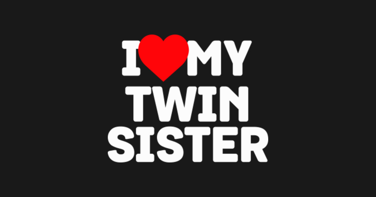 I Dont Believe My Twin Sister I Love My Twin Sister - Twin Lovers Day Whacky Twin Design - Twin