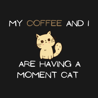 My coffee and I are having A moment cat T-Shirt