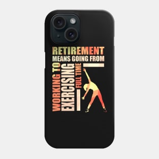 Retirement Means Going From Working To Exercising Phone Case