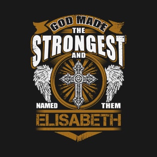 Elisabeth Name T Shirt - God Found Strongest And Named Them Elisabeth Gift Item T-Shirt