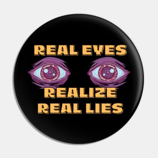 Real Eyes Realize Real Lies Pin