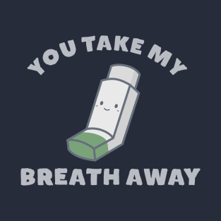 You take my breath away T-Shirt