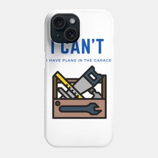 I can't I have plans in the garage Phone Case