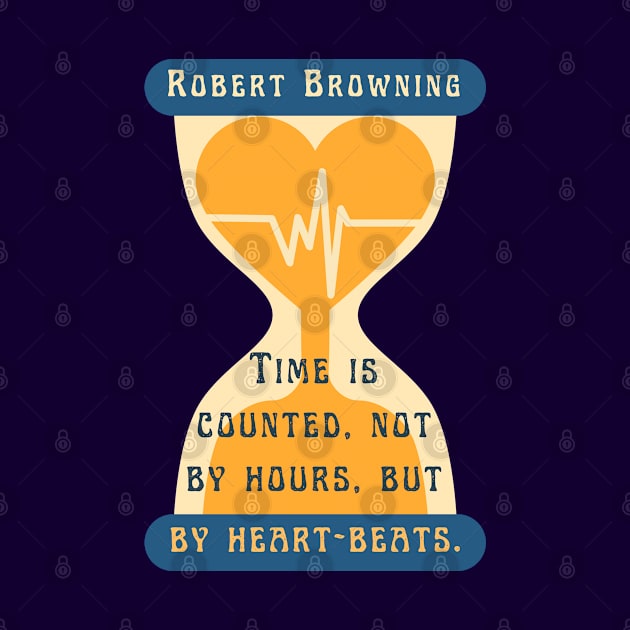 Robert Browning quote: Time is counted, not by hours, but by heart-beats. by artbleed