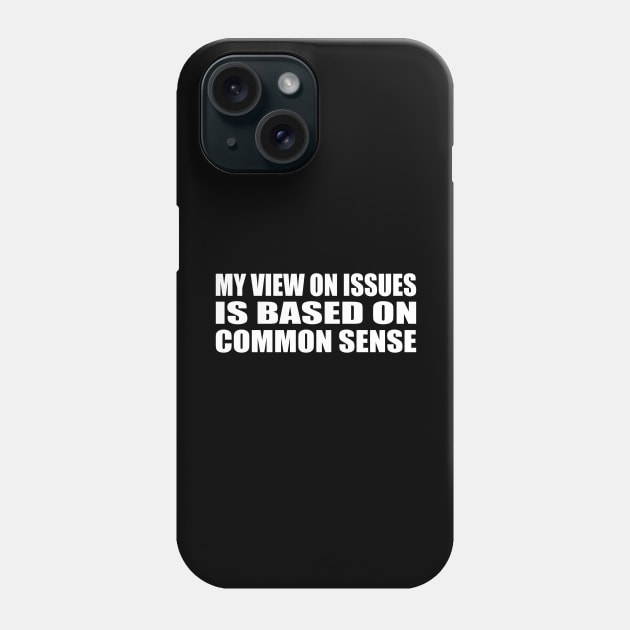 My view on issues is based on common sense Phone Case by D1FF3R3NT