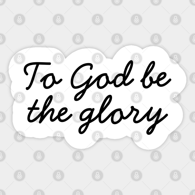 To God Be The Glory Christian Quotes To God Be The Glory Autocollant Teepublic Fr