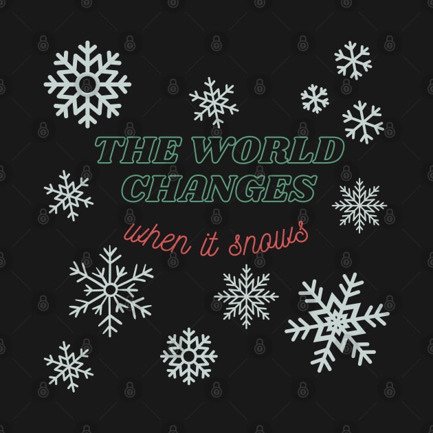 The world changes when it snows, snowflakes design by Kate Dubey