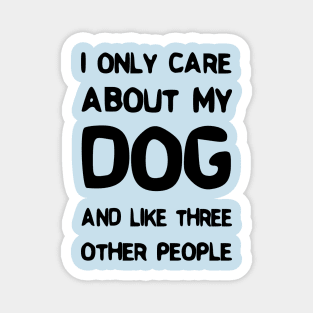 I Only Care About My Dog And Like Three Other People Magnet