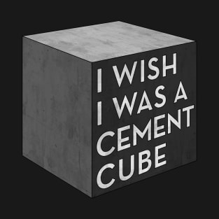 I Wish I Was A Cement Cube T-Shirt