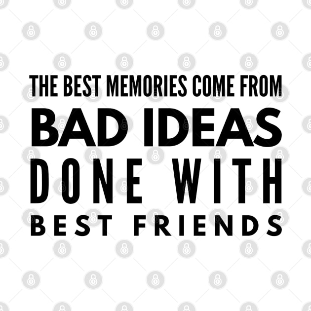 The Best Memories Come From Bad Ideas Done With Best Friends - Funny Sayings by Textee Store