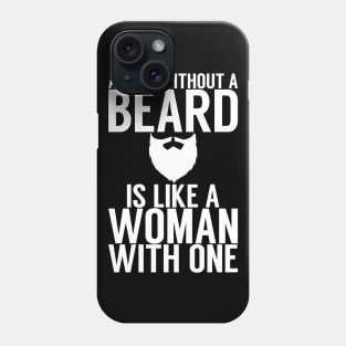 A man without a beard is like a woman with one Phone Case