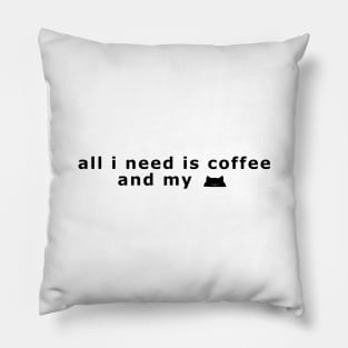 All I need is coffee and my cat Pillow