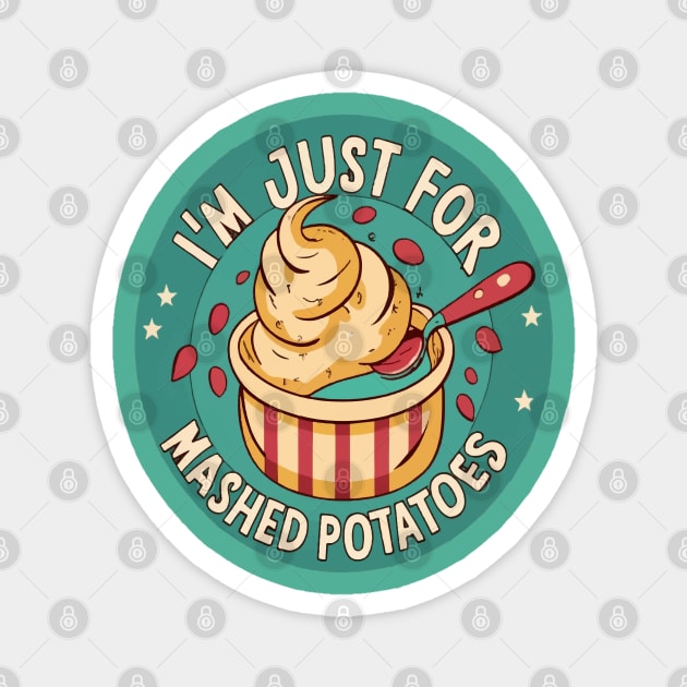 I M Just Here For The Mashed Potatoes Magnet by ArtfulDesign