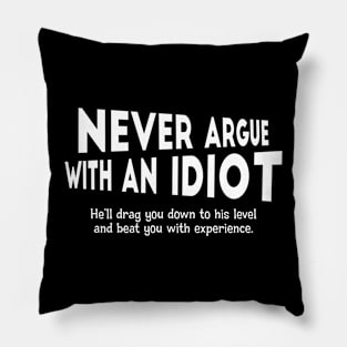 Never Argue With An Idiot. He'll Drag You Down.. Pillow