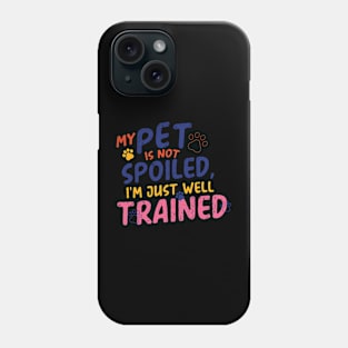 My pet is not spoilt; i just well trained Phone Case