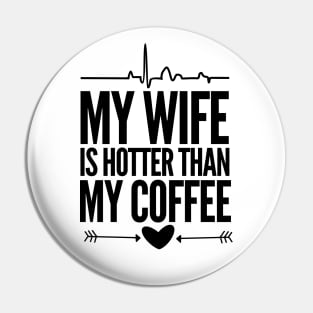 My wife is hotter than my coffee Pin