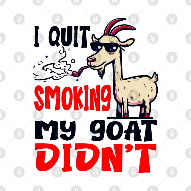 I Quit Smoking My Goat Didn't by Mad&Happy