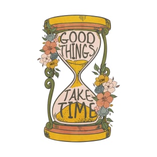 Good Things Take Time T-Shirt