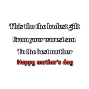 This is the badest gift, from the worest son, to the best mother, happy mothers day T-Shirt