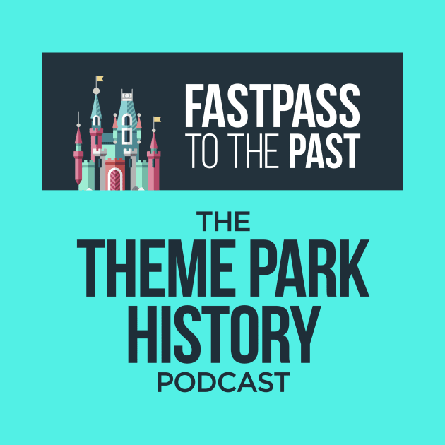 The Theme Park History Podcast by Fastpass to the Past: The Theme Park History Podcast