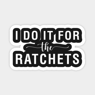 I Do It For The Ratchets Magnet