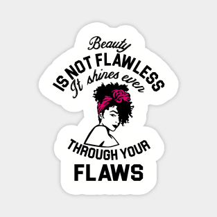 Beauty is not flawless it shines ever through your flaws Magnet