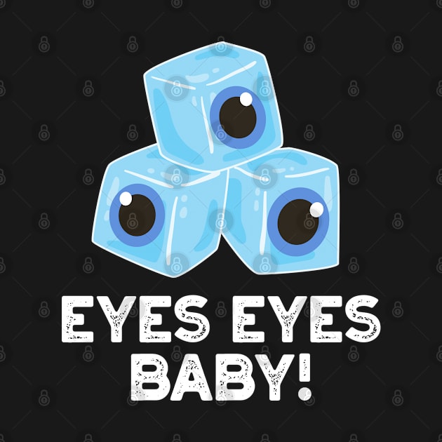 Eyes Eyes Baby Cute Ice Eyeballs Pun by punnybone