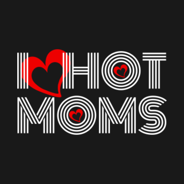 Discover I Love Hot Moms - T-Shirt