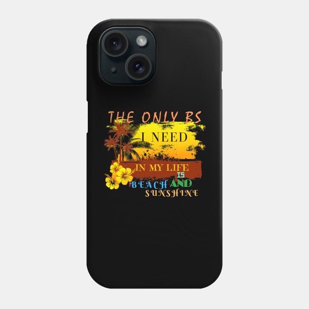 The Only BS I Need In My Life Is Beach and Sunshine Phone Case by Mkstre