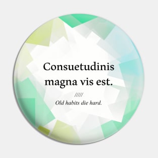 Latin quote: Consuetudinis magna vis est, old habits die hard Pin