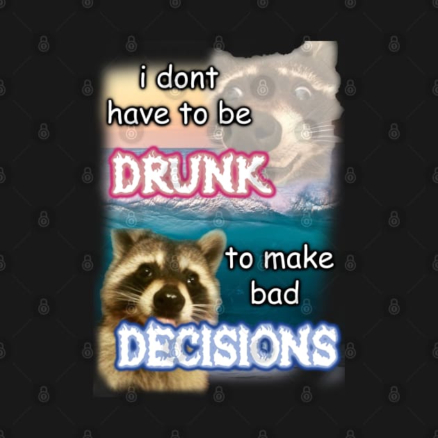 i dont have to be drunk to make bad decisions ver2 by InMyMentalEra