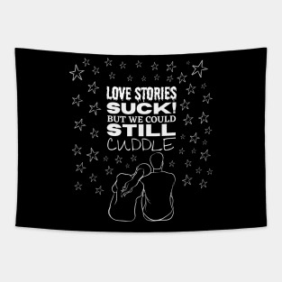 Love stories suck but we could still cuddle Romantic and Funny Quote Tapestry