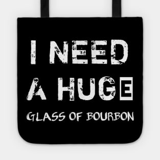 I Need a HUGe Glass of Bourbon Tote
