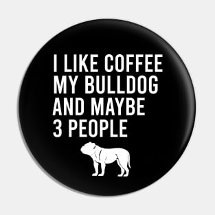 I like coffee my bulldog and maybe 3 people Pin