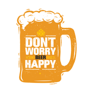 Don't Worry Beer Happy - Funny Taglines Gifts & Merchandise for Sale T-Shirt