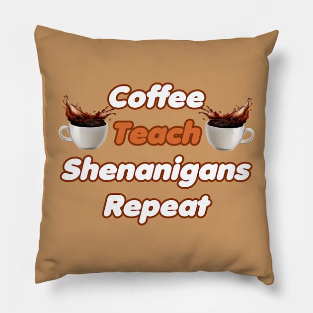 Coffee Teach Shenanigans Repeat - Funny Saint Patrick's Day Teacher Gifts Pillow by PraiseArts 