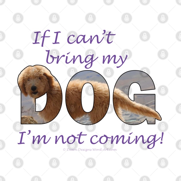 If I can't bring my dog I'm not coming - Labradoodle oil painting word art by DawnDesignsWordArt