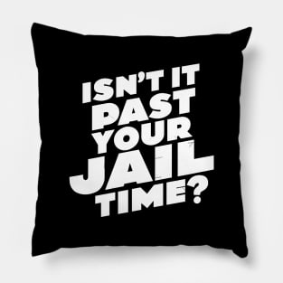 Isn't it past your jail time, funny meme shirt, comedy Pillow