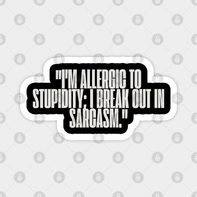 "I'm allergic to stupidity; I break out in sarcasm." Sarcastic Quote Magnet by InspiraPrints