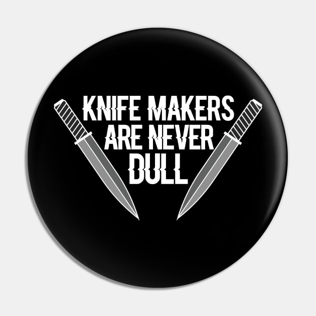 Knife Maker Are Never Dull Funny Pin by TheBestHumorApparel