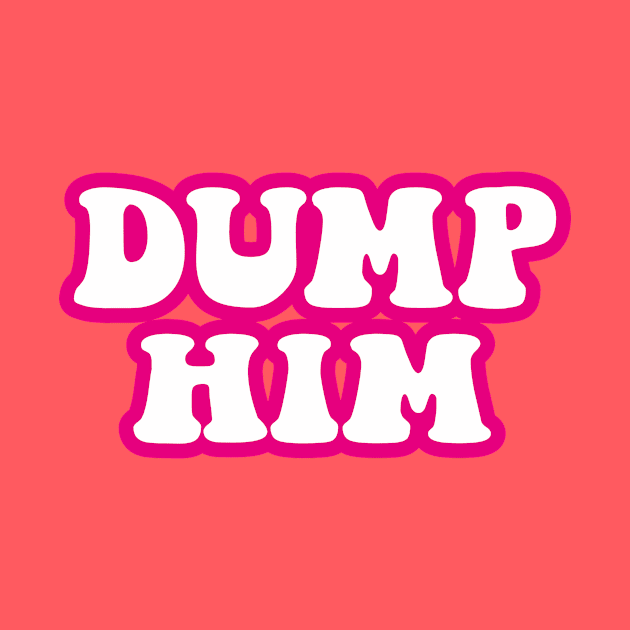 DUMP HIM by l designs