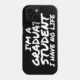 I'm a Graduate Student, I Have No Life Phone Case