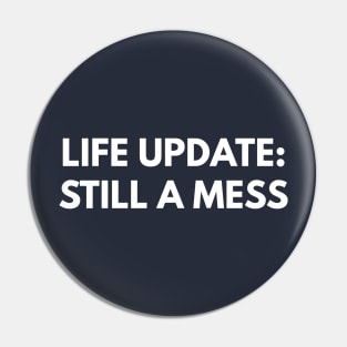 Life Update: Still A Mess Pin