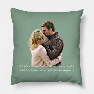 Olicity Wedding Vows - I Believe In You And I Believe That No Matter What Life Throws At Us, Our Love Can Conquer It Pillow