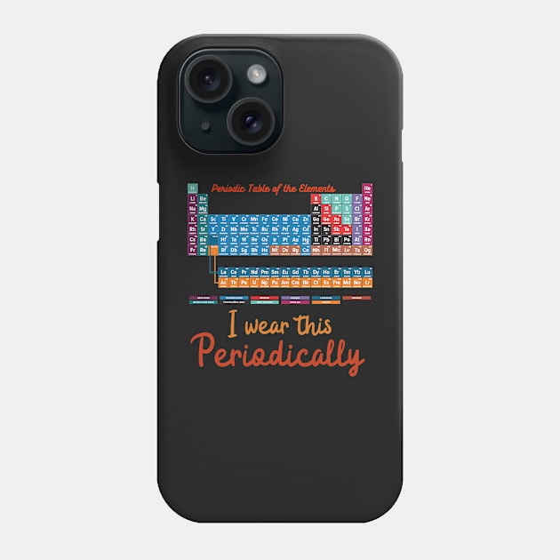 I wear this Periodically, Humorous Science Teachers funny Periodic Table of Elements Phone Case by labstud