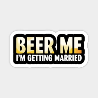 Beer Me I'm getting married Groom Groomsmen Magnet
