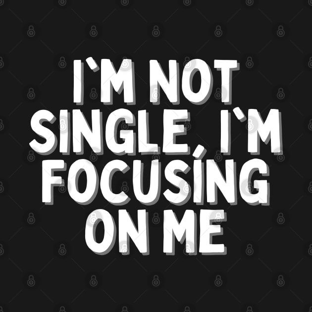 I'm Not Single, I'm Focusing on Me, Singles Awareness Day by DivShot 